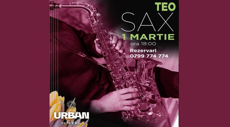 Magia primăverii începe la Urban by Werk: seară specială cu TEO SAX, pe 1 Martie